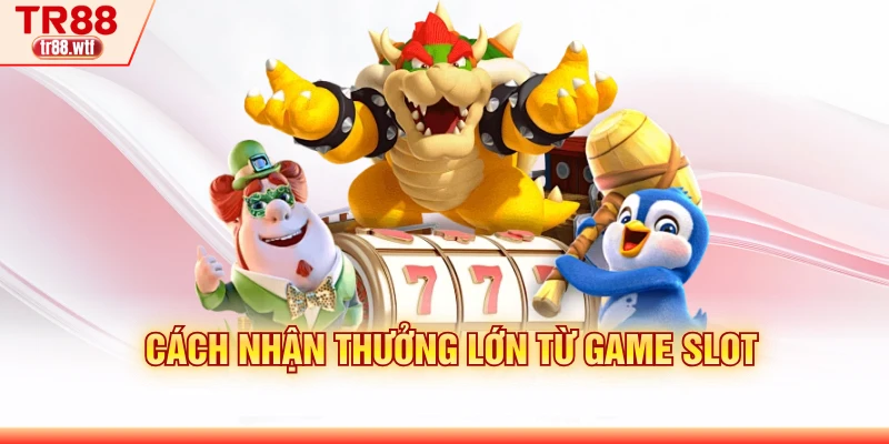 Cách nhận thưởng lớn từ game slot