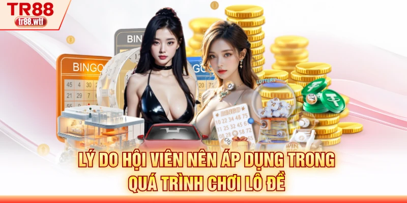 Lý do hội viên nên áp dụng trong quá trình chơi lô đề