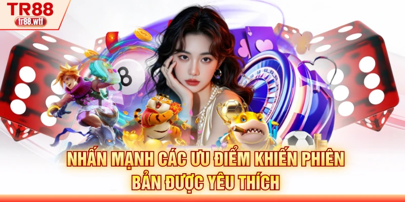 Nhấn mạnh các ưu điểm khiến phiên bản được yêu thích